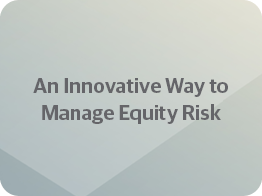 AN INNOVATIVE WAY TO MANAGE EQUITY RISK